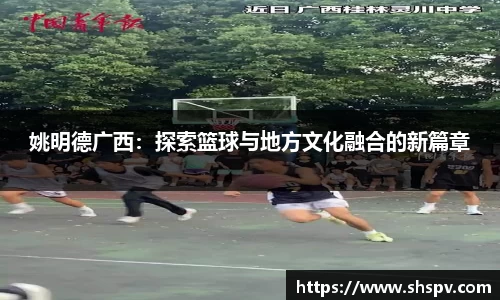 姚明德广西：探索篮球与地方文化融合的新篇章