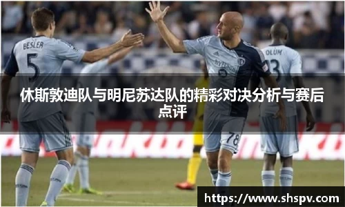 休斯敦迪队与明尼苏达队的精彩对决分析与赛后点评